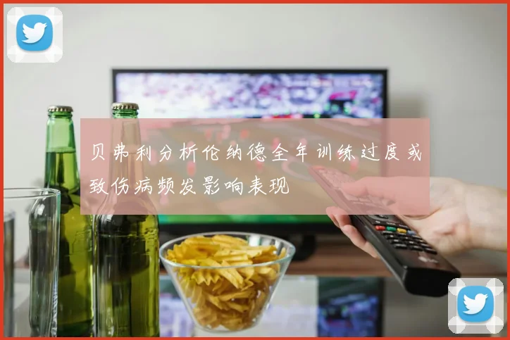 贝弗利分析伦纳德全年训练过度或致伤病频发影响表现